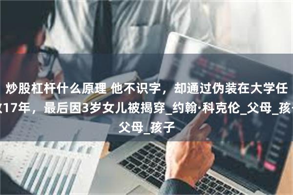 炒股杠杆什么原理 他不识字，却通过伪装在大学任教17年，最后因3岁女儿被揭穿_约翰·科克伦_父母_孩子