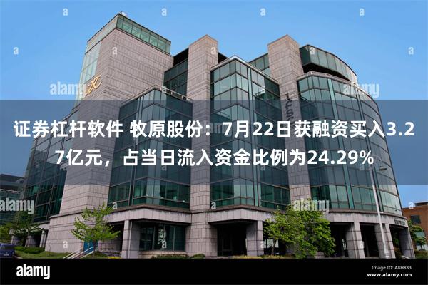 证券杠杆软件 牧原股份：7月22日获融资买入3.27亿元，占当日流入资金比例为24.29%