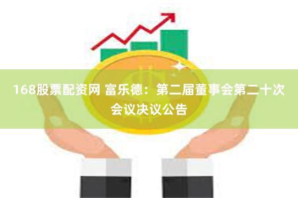 168股票配资网 富乐德：第二届董事会第二十次会议决议公告
